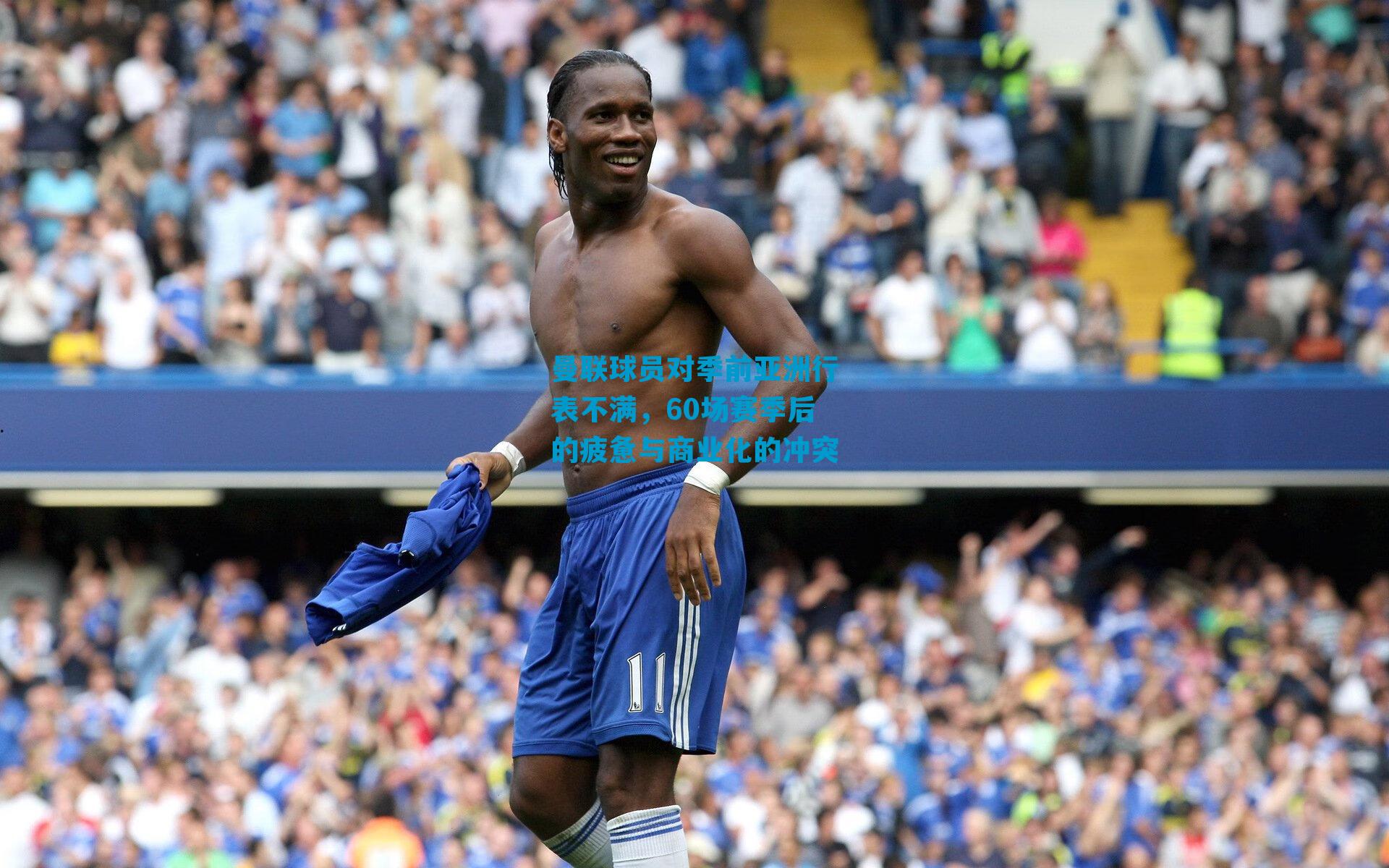 曼联球员对季前亚洲行表不满，60场赛季后的疲惫与商业化的冲突