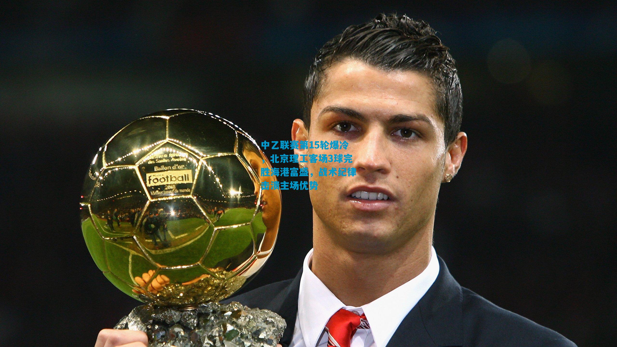 中乙联赛第15轮爆冷，北京理工客场3球完胜海港富盛，战术纪律击溃主场优势