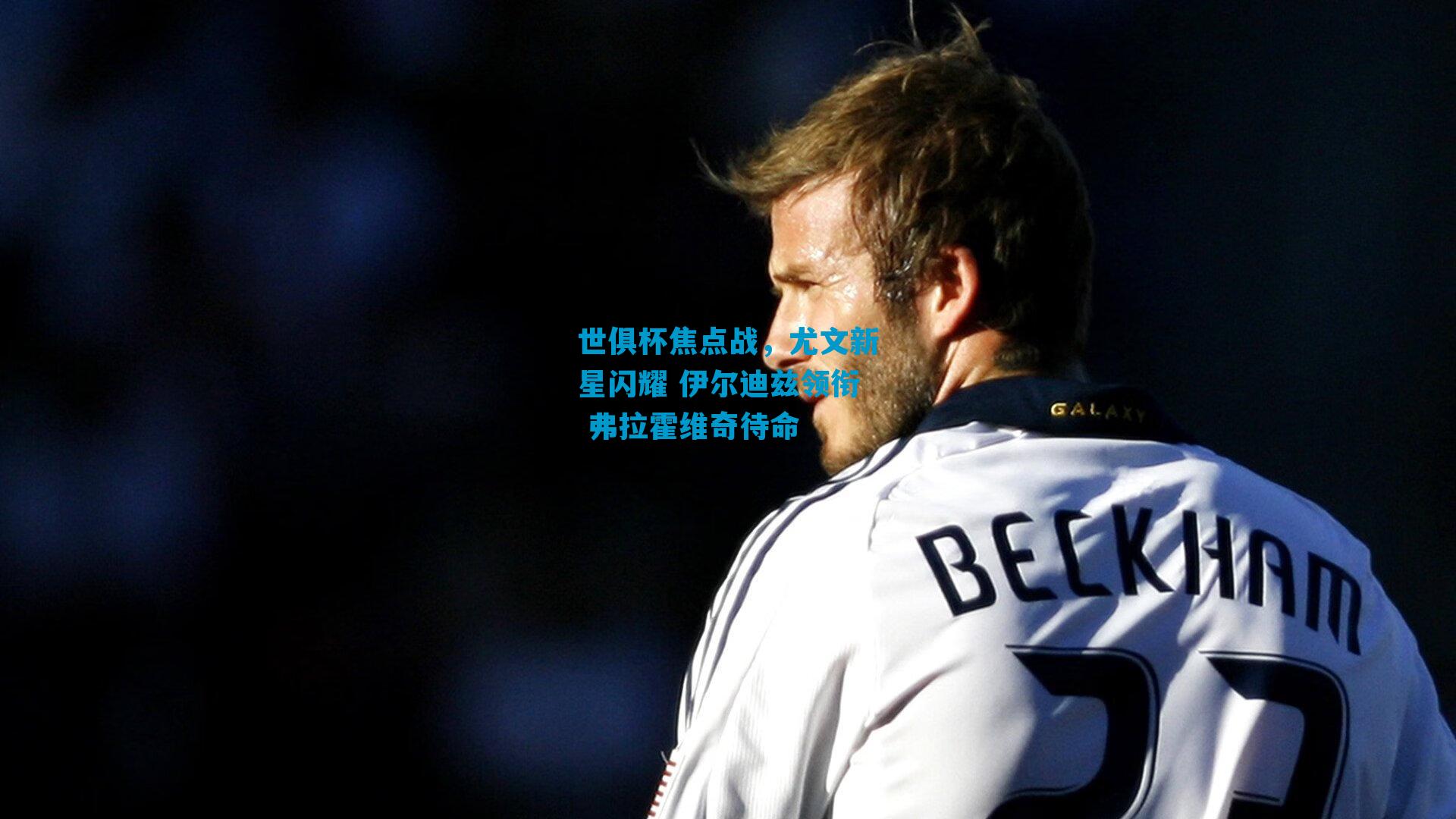 世俱杯焦点战，尤文新星闪耀 伊尔迪兹领衔 弗拉霍维奇待命