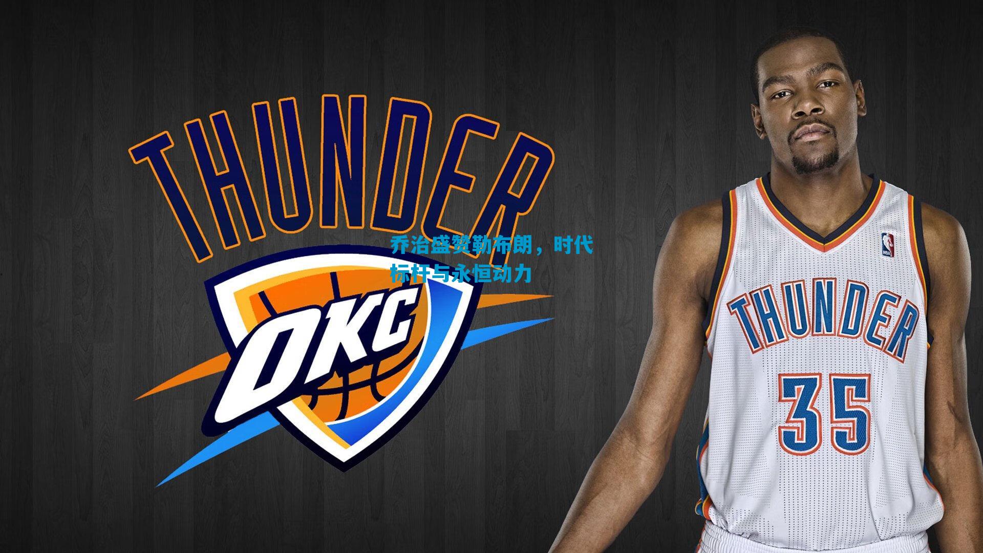 乔治盛赞勒布朗，时代标杆与永恒动力